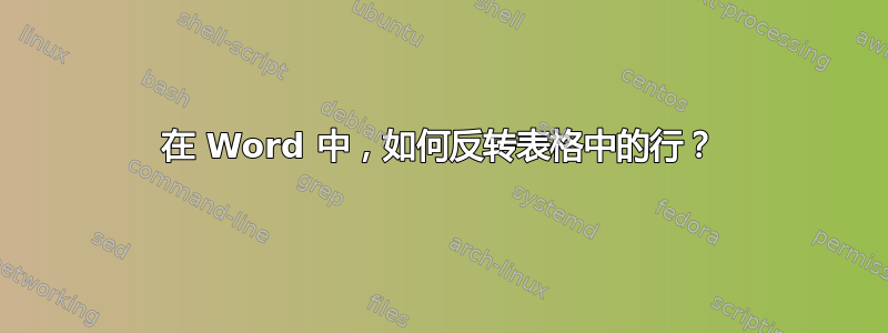 在 Word 中，如何反转表格中的行？