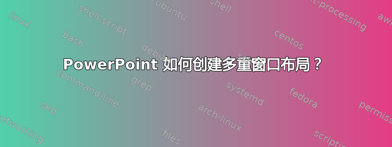 PowerPoint 如何创建多重窗口布局？