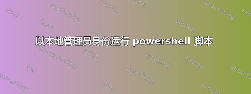 以本地管理员身份运行 powershell 脚本