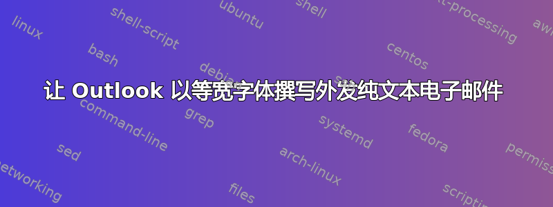 让 Outlook 以等宽字体撰写外发纯文本电子邮件