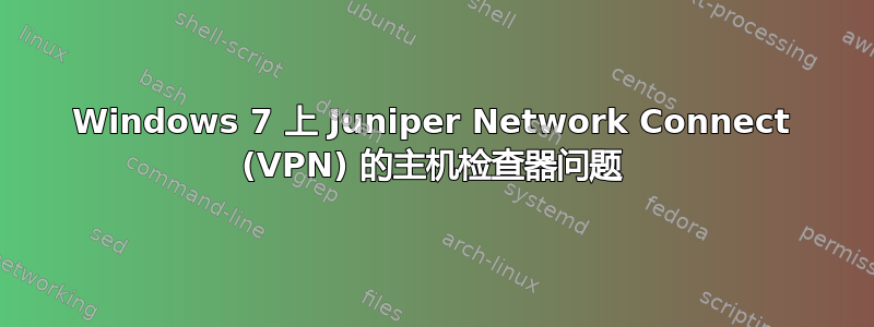 Windows 7 上 Juniper Network Connect (VPN) 的主机检查器问题