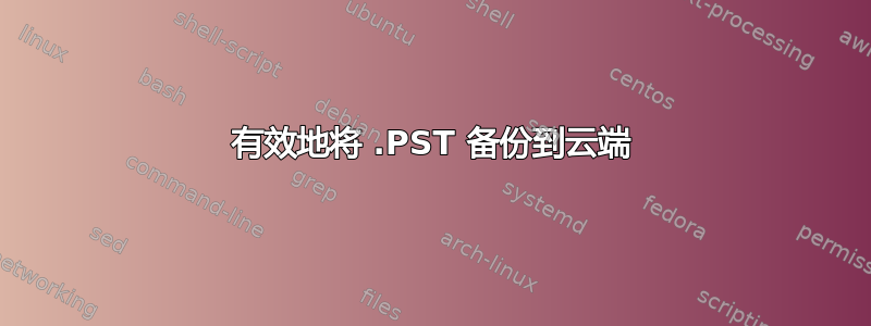 有效地将 .PST 备份到云端