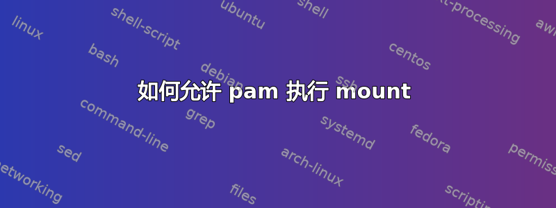 如何允许 pam 执行 mount