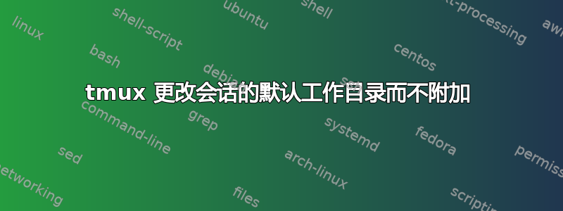 tmux 更改会话的默认工作目录而不附加