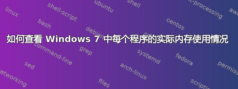 如何查看 Windows 7 中每个程序的实际内存使用情况