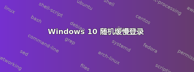 Windows 10 随机缓慢登录