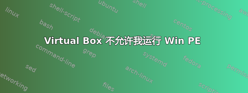 Virtual Box 不允许我运行 Win PE