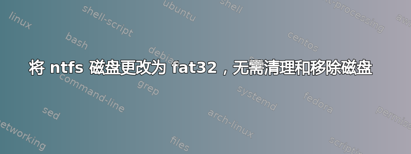 将 ntfs 磁盘更改为 fat32，无需清理和移除磁盘 