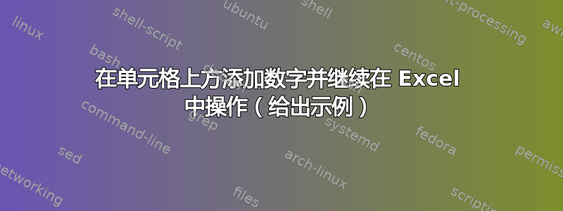 在单元格上方添加数字并继续在 Excel 中操作（给出示例）