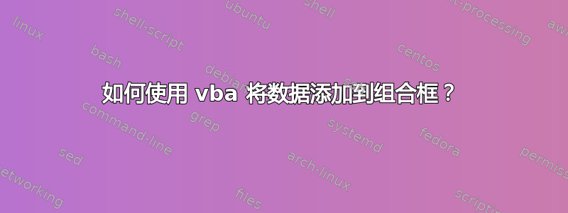 如何使用 vba 将数据添加到组合框？