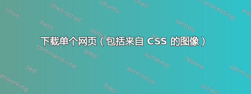 下载单个网页（包括来自 CSS 的图像）