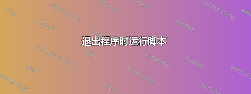 退出程序时运行脚本