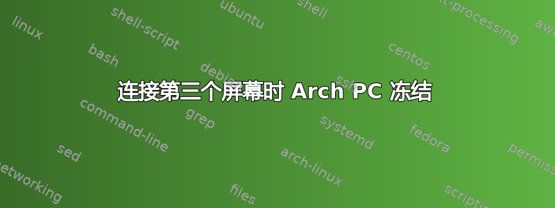 连接第三个屏幕时 Arch PC 冻结