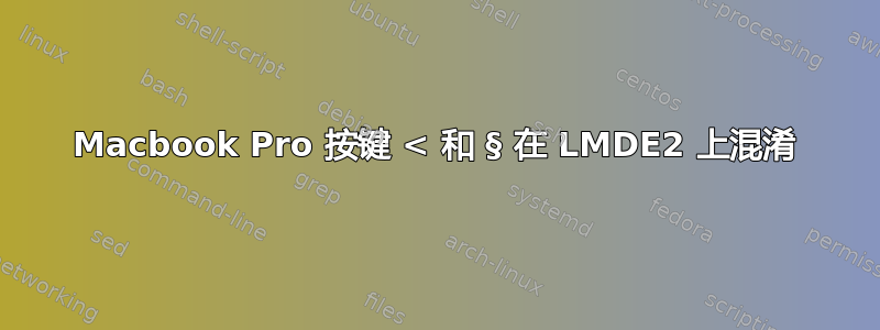 Macbook Pro 按键 < 和 § 在 LMDE2 上混淆