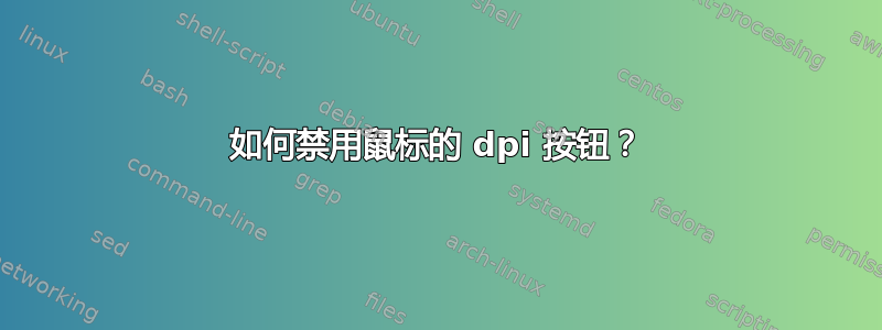 如何禁用鼠标的 dpi 按钮？