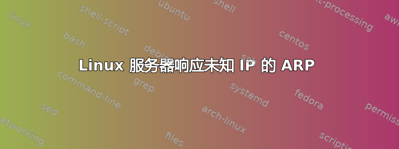 Linux 服务器响应未知 IP 的 ARP