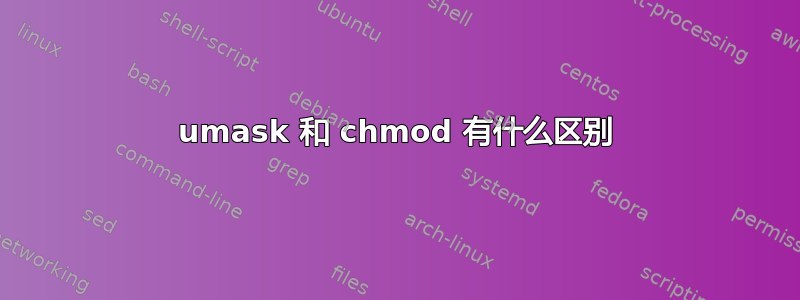 umask 和 chmod 有什么区别