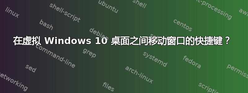 在虚拟 Windows 10 桌面之间移动窗口的快捷键？