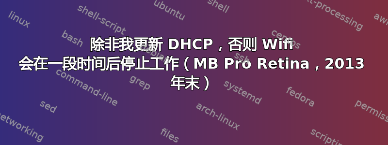 除非我更新 DHCP，否则 Wifi 会在一段时间后停止工作（MB Pro Retina，2013 年末）