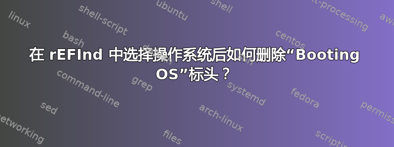 在 rEFInd 中选择操作系统后如何删除“Booting OS”标头？