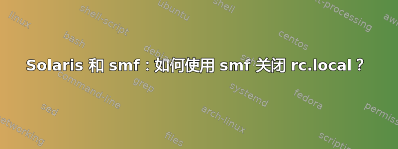 Solaris 和 smf：如何使用 smf 关闭 rc.local？