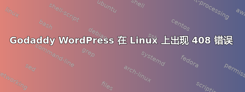 Godaddy WordPress 在 Linux 上出现 408 错误