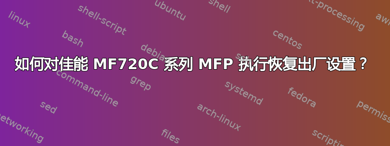 如何对佳能 MF720C 系列 MFP 执行恢复出厂设置？