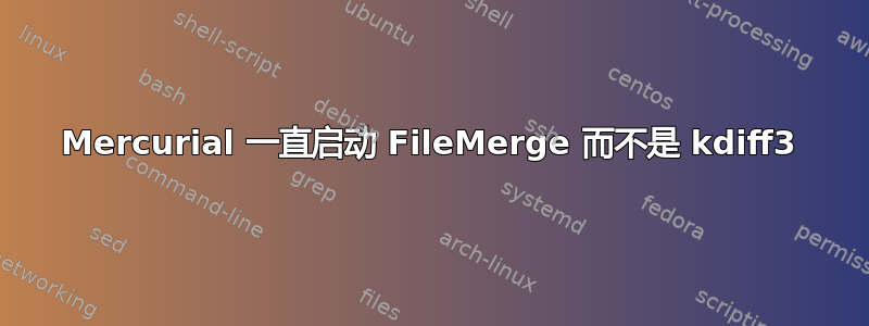 Mercurial 一直启动 FileMerge 而不是 kdiff3