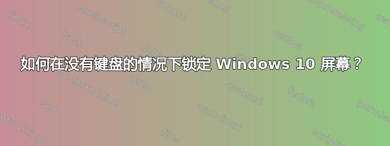 如何在没有键盘的情况下锁定 Windows 10 屏幕？