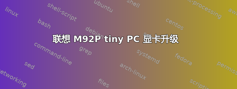 联想 M92P tiny PC 显卡升级 