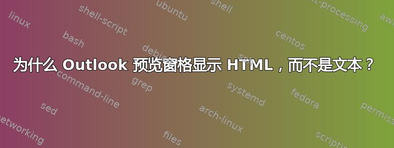 为什么 Outlook 预览窗格显示 HTML，而不是文本？