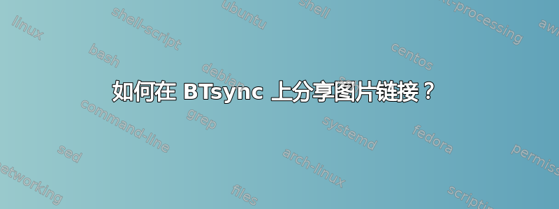 如何在 BTsync 上分享图片链接？