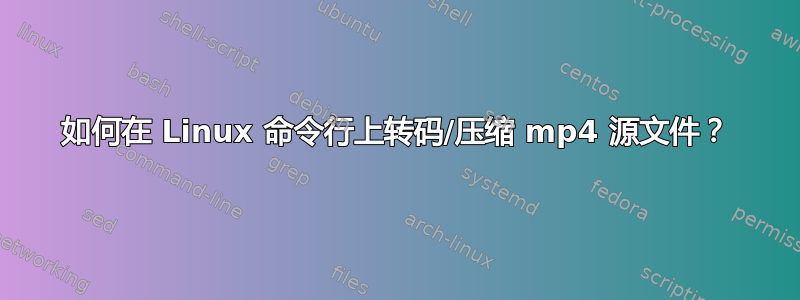 如何在 Linux 命令行上转码/压缩 mp4 源文件？