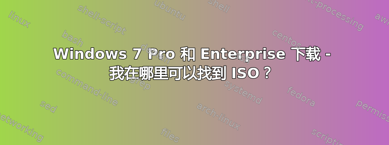 Windows 7 Pro 和 Enterprise 下载 - 我在哪里可以找到 ISO？