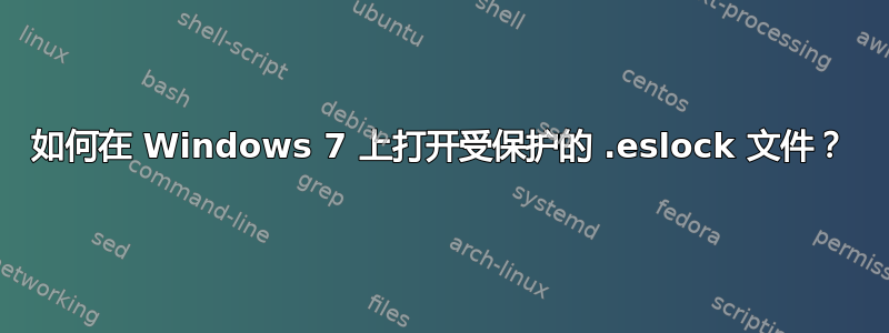 如何在 Windows 7 上打开受保护的 .eslock 文件？