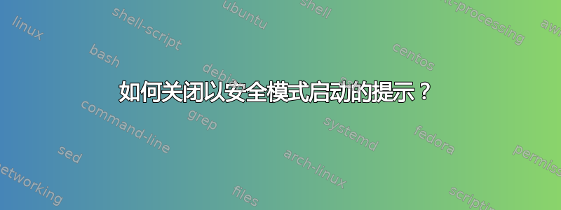 如何关闭以安全模式启动的提示？