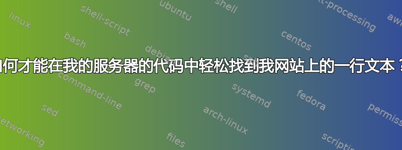 如何才能在我的服务器的代码中轻松找到我网站上的一行文本？