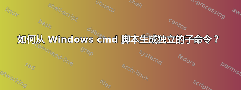 如何从 Windows cmd 脚本生成独立的子命令？