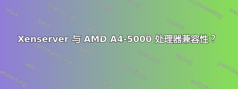 Xenserver 与 AMD A4-5000 处理器兼容性？