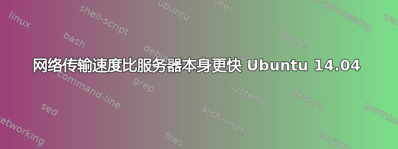 网络传输速度比服务器本身更快 Ubuntu 14.04