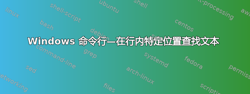 Windows 命令行—在行内特定位置查找文本