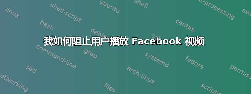 我如何阻止用户播放 Facebook 视频