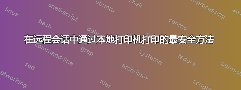 在远程会话中通过本地打印机打印的最安全方法