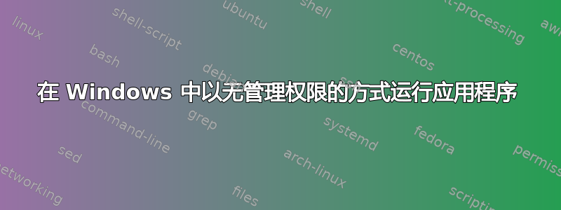 在 Windows 中以无管理权限的方式运行应用程序