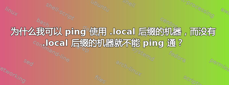 为什么我可以 ping 使用 .local 后缀的机器，而没有 .local 后缀的机器就不能 ping 通？