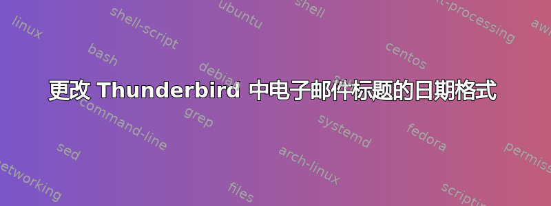 更改 Thunderbird 中电子邮件标题的日期格式