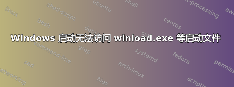 Windows 启动无法访问 winload.exe 等启动文件