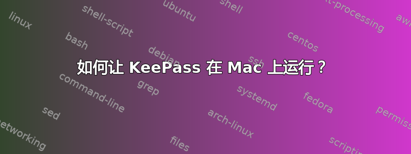 如何让 KeePass 在 Mac 上运行？
