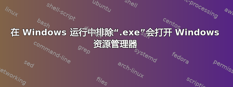 在 Windows 运行中排除“.exe”会打开 Windows 资源管理器