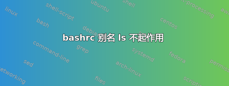 bashrc 别名 ls 不起作用